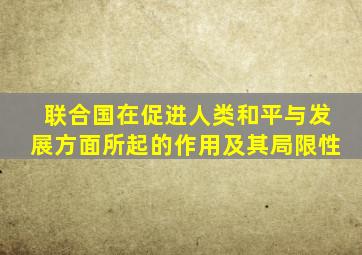 联合国在促进人类和平与发展方面所起的作用及其局限性