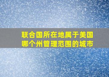 联合国所在地属于美国哪个州管理范围的城市