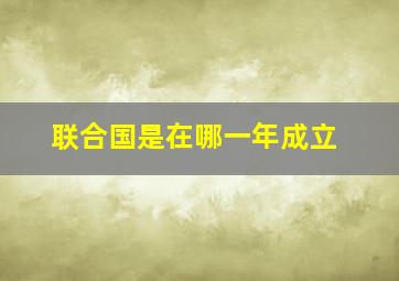 联合国是在哪一年成立