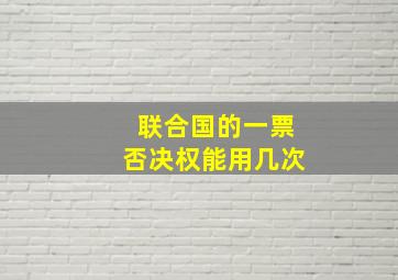 联合国的一票否决权能用几次