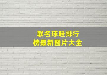 联名球鞋排行榜最新图片大全