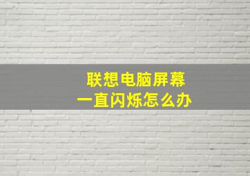 联想电脑屏幕一直闪烁怎么办