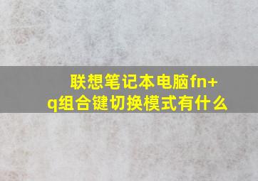 联想笔记本电脑fn+q组合键切换模式有什么