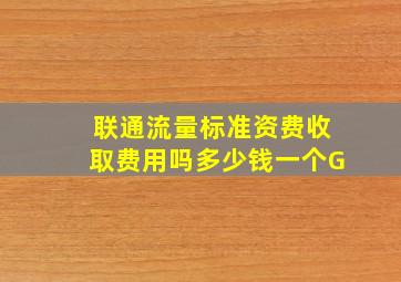 联通流量标准资费收取费用吗多少钱一个G