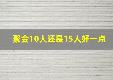 聚会10人还是15人好一点