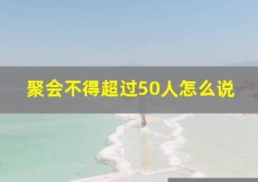 聚会不得超过50人怎么说