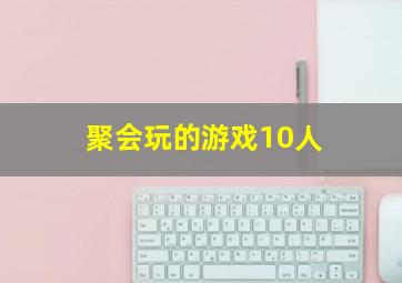 聚会玩的游戏10人