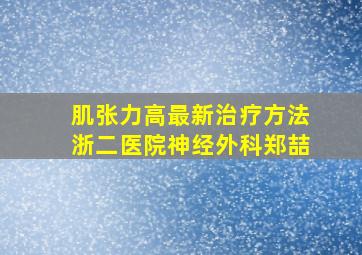 肌张力高最新治疗方法浙二医院神经外科郑喆