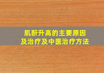 肌酐升高的主要原因及治疗及中医治疗方法