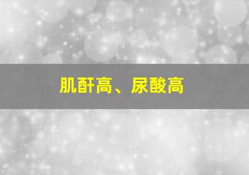 肌酐高、尿酸高