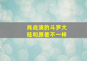 肖战演的斗罗大陆和原著不一样