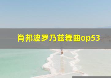 肖邦波罗乃兹舞曲op53