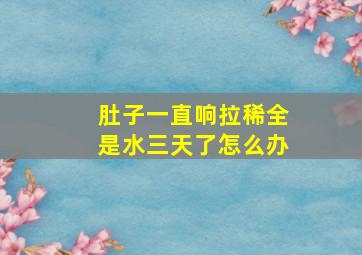 肚子一直响拉稀全是水三天了怎么办