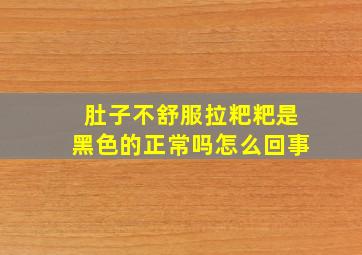 肚子不舒服拉粑粑是黑色的正常吗怎么回事