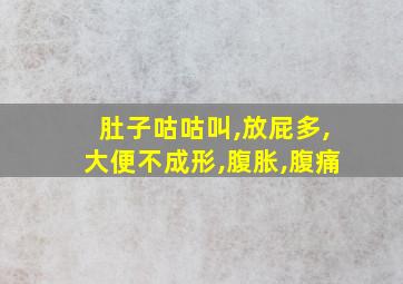 肚子咕咕叫,放屁多,大便不成形,腹胀,腹痛