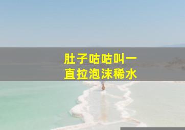 肚子咕咕叫一直拉泡沫稀水