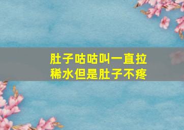 肚子咕咕叫一直拉稀水但是肚子不疼