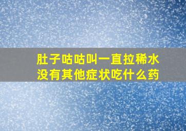 肚子咕咕叫一直拉稀水没有其他症状吃什么药