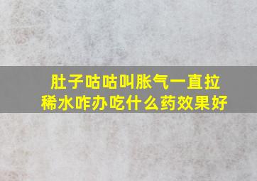 肚子咕咕叫胀气一直拉稀水咋办吃什么药效果好