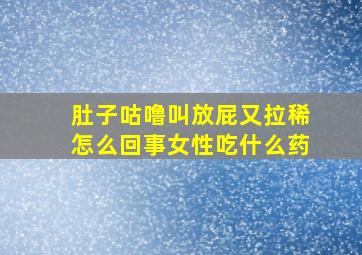 肚子咕噜叫放屁又拉稀怎么回事女性吃什么药