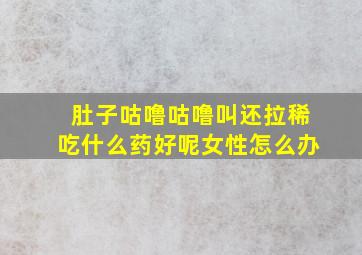 肚子咕噜咕噜叫还拉稀吃什么药好呢女性怎么办