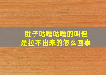 肚子咕噜咕噜的叫但是拉不出来的怎么回事