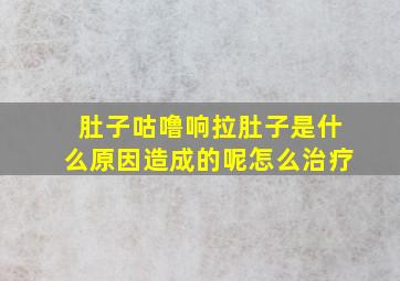 肚子咕噜响拉肚子是什么原因造成的呢怎么治疗