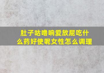 肚子咕噜响爱放屁吃什么药好使呢女性怎么调理