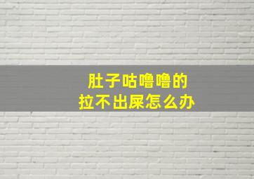 肚子咕噜噜的拉不出屎怎么办