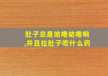 肚子总是咕噜咕噜响,并且拉肚子吃什么药