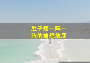 肚子疼一阵一阵的痛想放屁