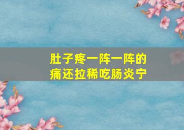 肚子疼一阵一阵的痛还拉稀吃肠炎宁