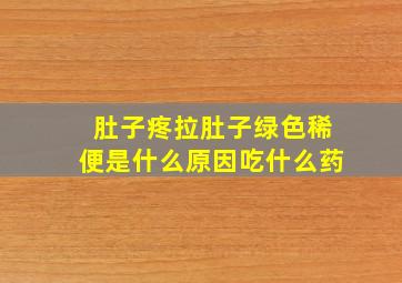 肚子疼拉肚子绿色稀便是什么原因吃什么药