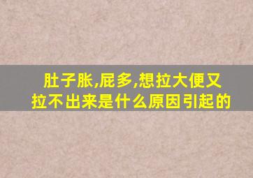 肚子胀,屁多,想拉大便又拉不出来是什么原因引起的