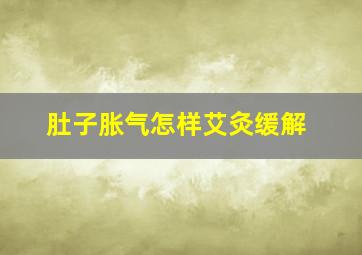 肚子胀气怎样艾灸缓解