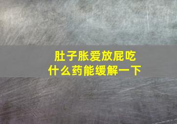 肚子胀爱放屁吃什么药能缓解一下