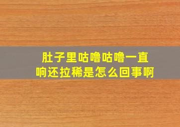 肚子里咕噜咕噜一直响还拉稀是怎么回事啊