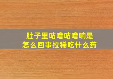 肚子里咕噜咕噜响是怎么回事拉稀吃什么药