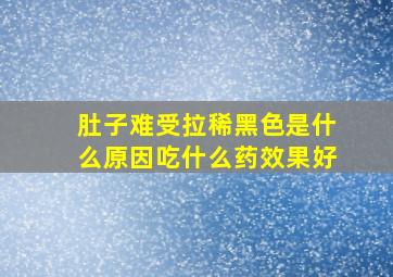 肚子难受拉稀黑色是什么原因吃什么药效果好