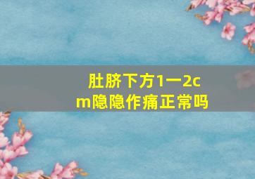 肚脐下方1一2cm隐隐作痛正常吗