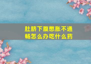 肚脐下腹憋胀不通畅怎么办吃什么药