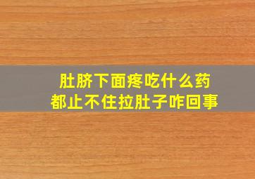 肚脐下面疼吃什么药都止不住拉肚子咋回事