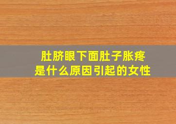 肚脐眼下面肚子胀疼是什么原因引起的女性