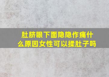 肚脐眼下面隐隐作痛什么原因女性可以揉肚子吗