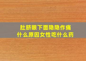 肚脐眼下面隐隐作痛什么原因女性吃什么药