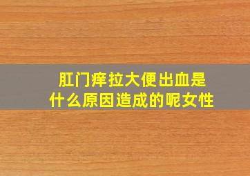 肛门痒拉大便出血是什么原因造成的呢女性