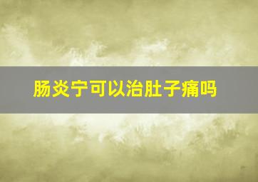 肠炎宁可以治肚子痛吗