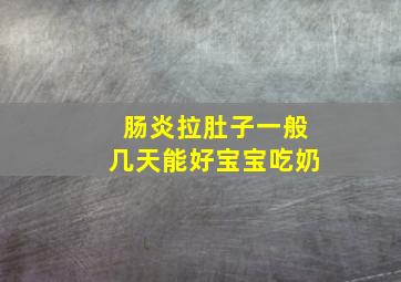 肠炎拉肚子一般几天能好宝宝吃奶