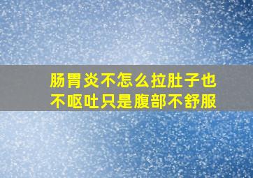 肠胃炎不怎么拉肚子也不呕吐只是腹部不舒服