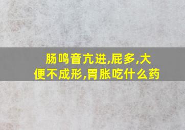 肠鸣音亢进,屁多,大便不成形,胃胀吃什么药